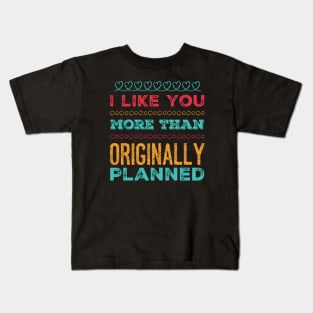 I like you more than originally planned Kids T-Shirt